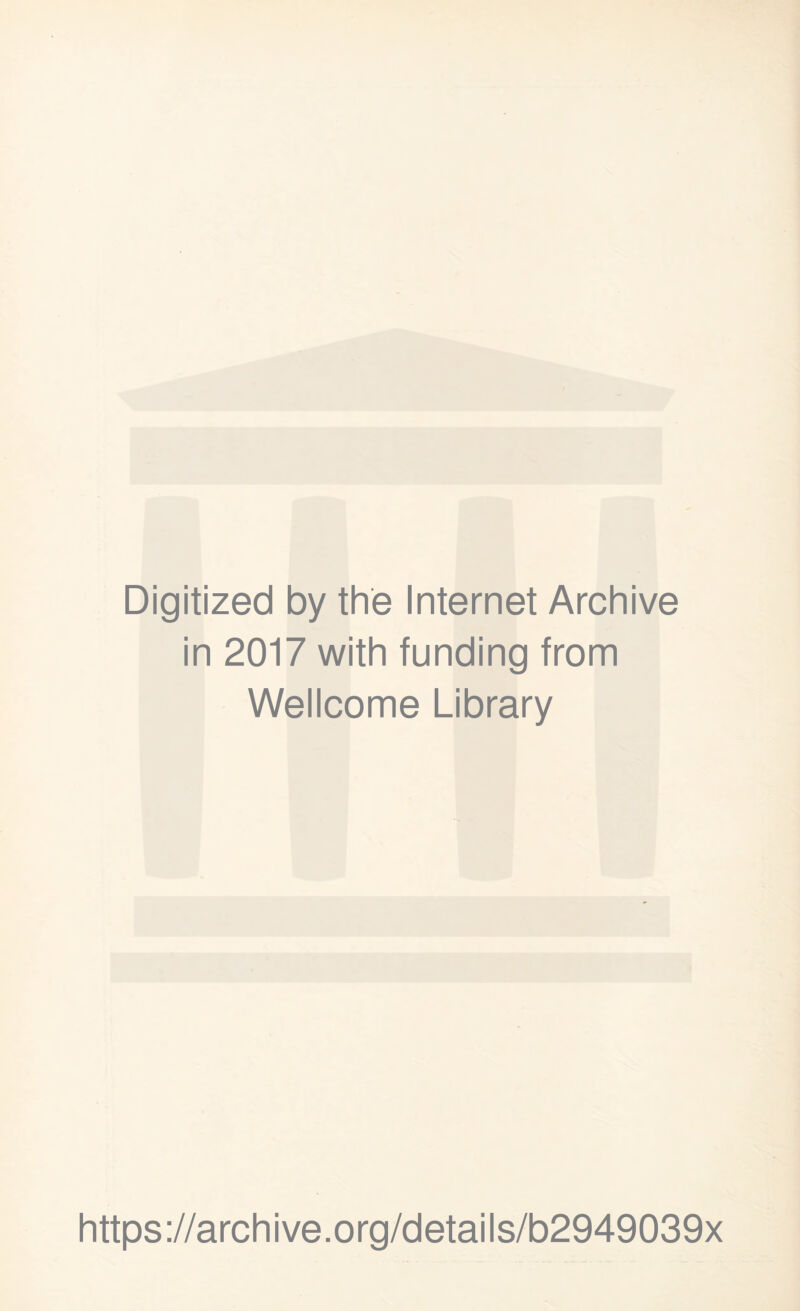 Digitized by the Internet Archive in 2017 with funding from Wellcome Library https ://arch i ve. o rg/detai Is/b2949039x