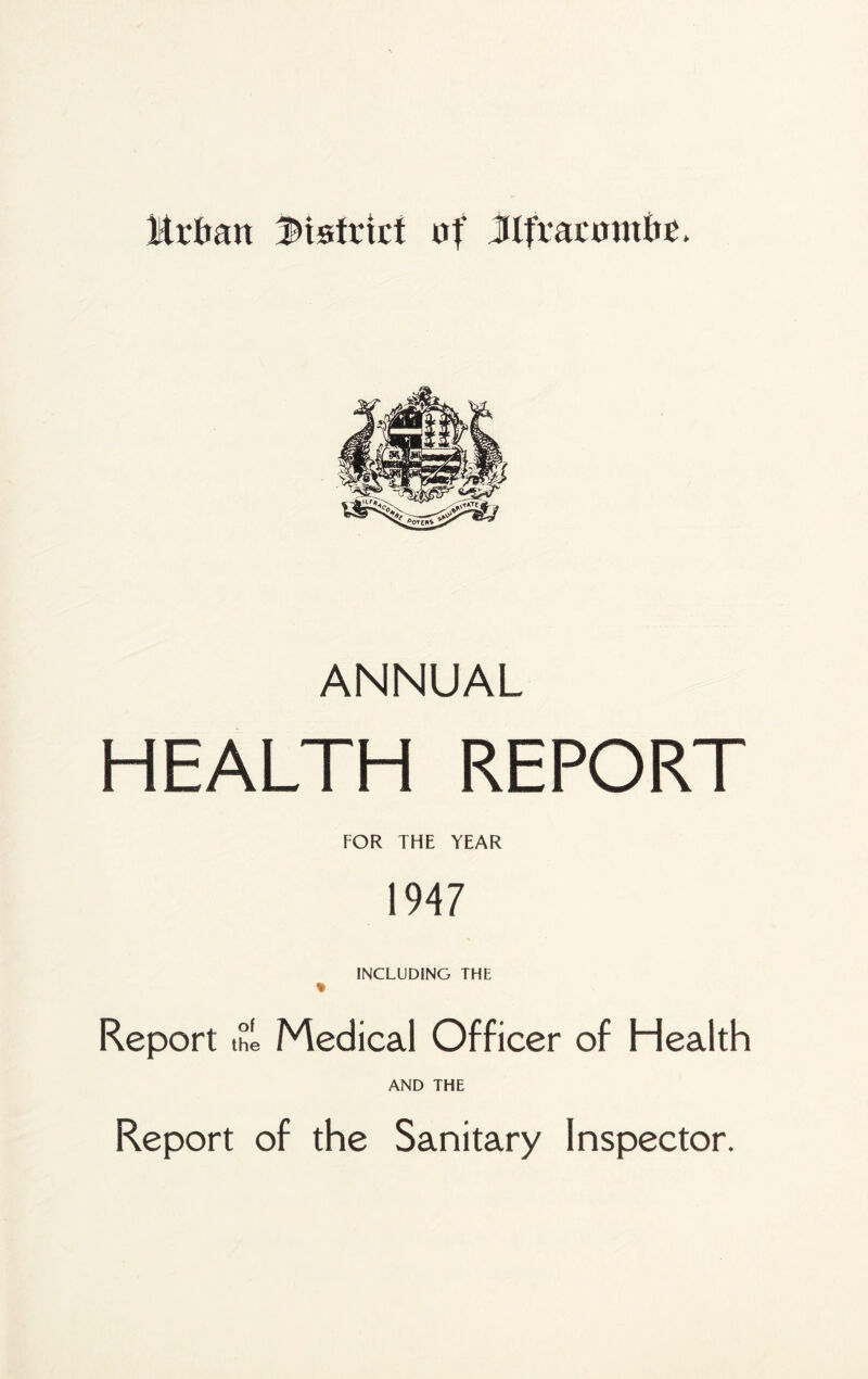 Mrfoan district of Jlfvacomfre. ANNUAL HEALTH REPORT FOR THE YEAR 1947 INCLUDING THE % Report the Medical Officer of Health AND THE Report of the Sanitary Inspector.