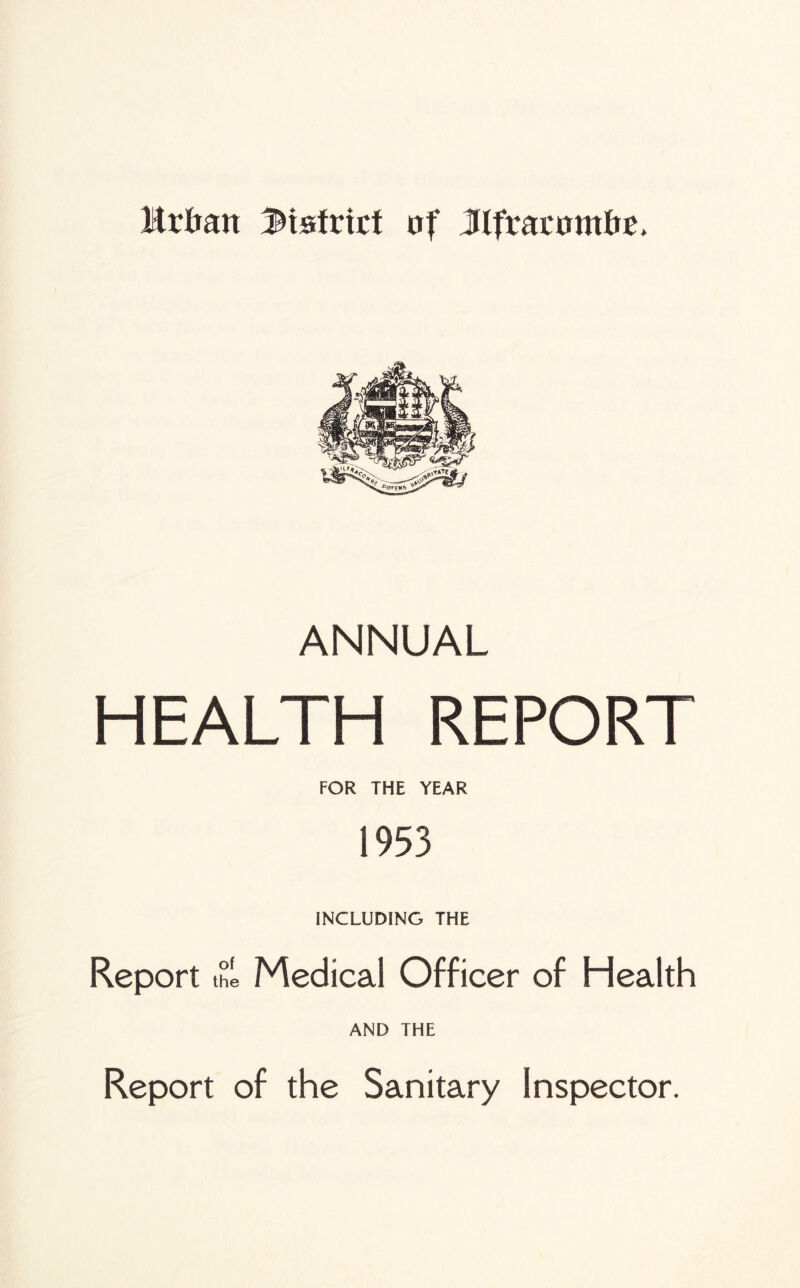 Mr&ait district uf Jlfractmt&c. ANNUAL HEALTH REPORT FOR THE YEAR 1953 INCLUDING THE Report the Medical Officer of Health AND THE Report of the Sanitary Inspector.