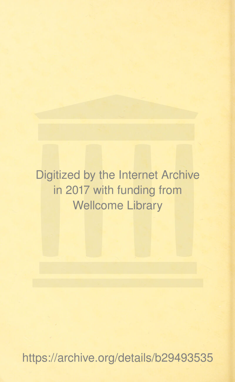 Digitized by the Internet Archive in 2017 with funding from Wellcome Library https ://arch i ve. org/detai Is/b29493535