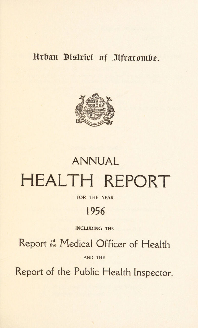 Urban ®iatvirt of Ilfracombe. ANNUAL HEALTH REPORT FOR THE YEAR 1956 INCLUDING THE Report the Medical Officer of Health AND THE Report of the Public Health Inspector.