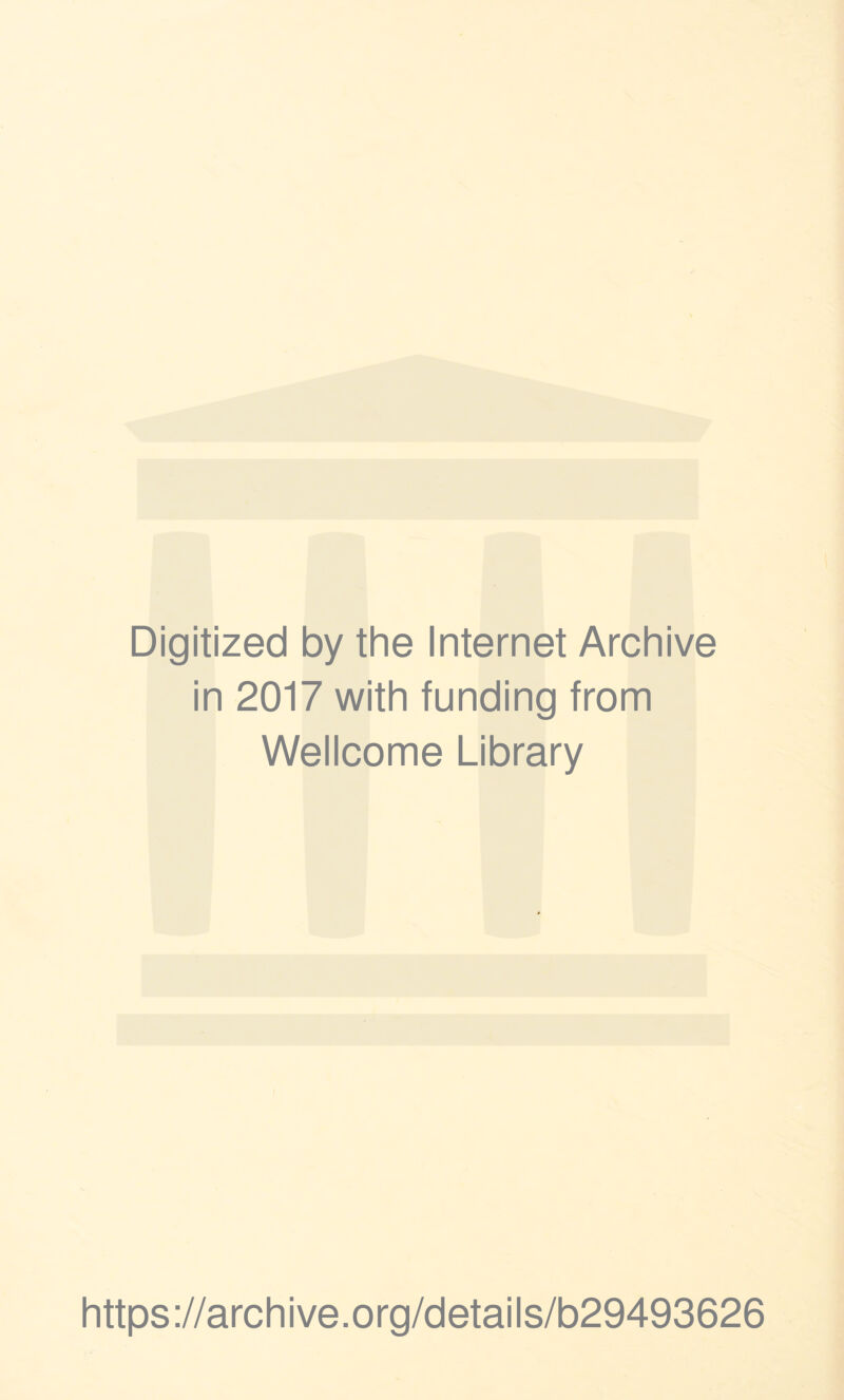 Digitized by the Internet Archive in 2017 with funding from Wellcome Library https ://arch i ve. o rg/detai Is/b29493626