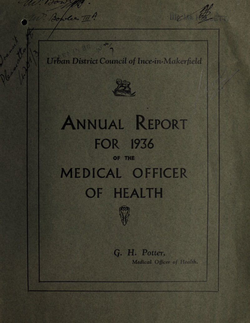 Annual Repor FOR 1936 OF THE MEDICAL OFFICER OF HEALTH Q. H. Potter, Medical Officer of Health. y Hi * isii :y