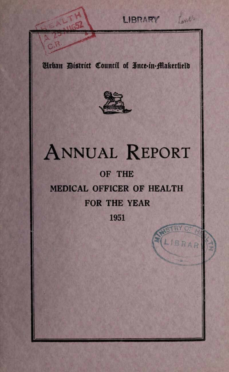 UBRAffr § ,lh Urban Btettitt Council of SncM'tt’ittafeerfteUj Annual Report OF THE MEDICAL OFFICER OF HEALTH FOR THE YEAR 1951