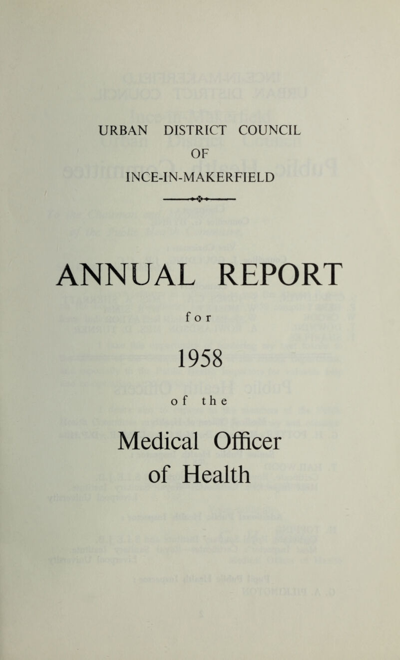 URBAN DISTRICT COUNCIL OF INCE-IN-MAKERFIELD ANNUAL REPORT for 1958 of the Medical Officer of Health