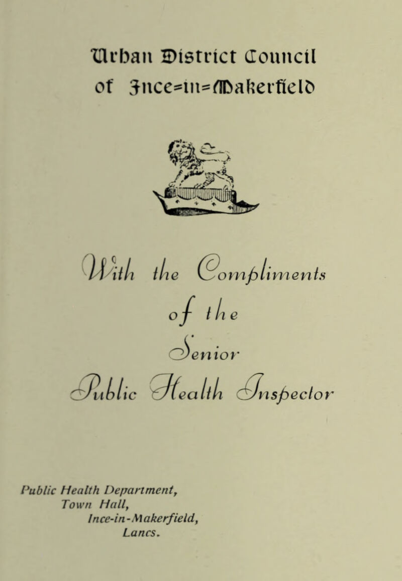 of 3nce*tn=flDal;erficlb (With the (Somfili merits oJ~ the Cyenior cJublic ^Health cJnsfieclor Public Health Department, Town Hall, Ince-in-Makerfield, Lancs.