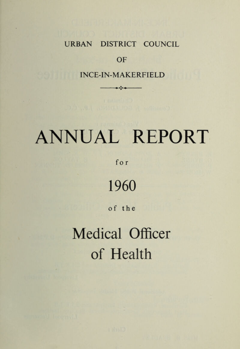 OF INCE-IN-MAKERFIELD ANNUAL REPORT for 1960 of the Medical Officer of Health
