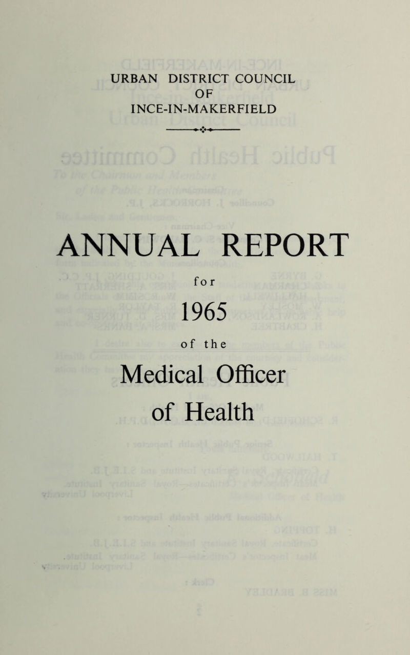 URBAN DISTRICT COUNCIL OF INCE-IN-MAKERFIELD ANNUAL REPORT 1965 of the Medical Officer of Health