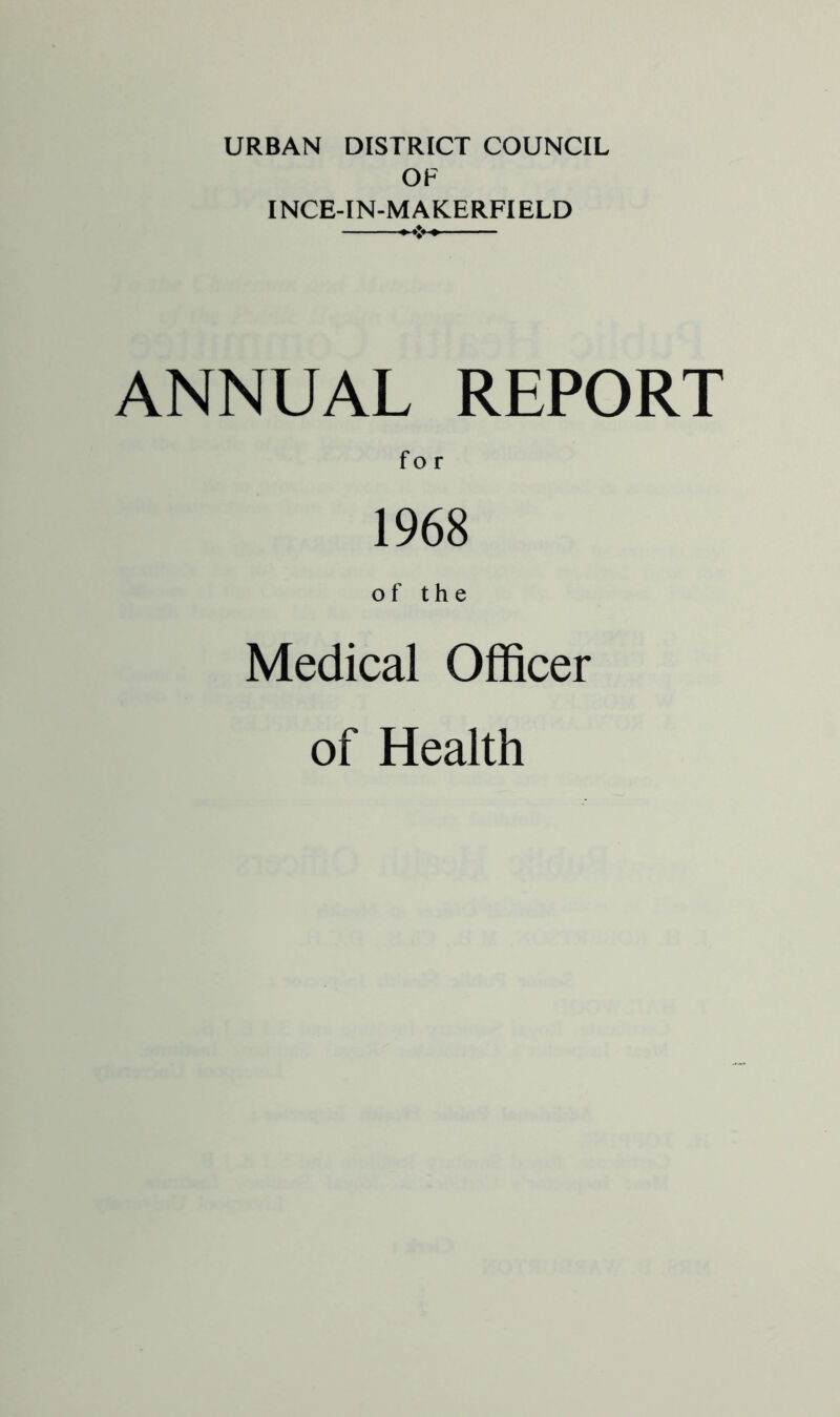 URBAN DISTRICT COUNCIL OF INCE-IN-MAKERFIELD ANNUAL REPORT 1968 of the Medical Officer of Health