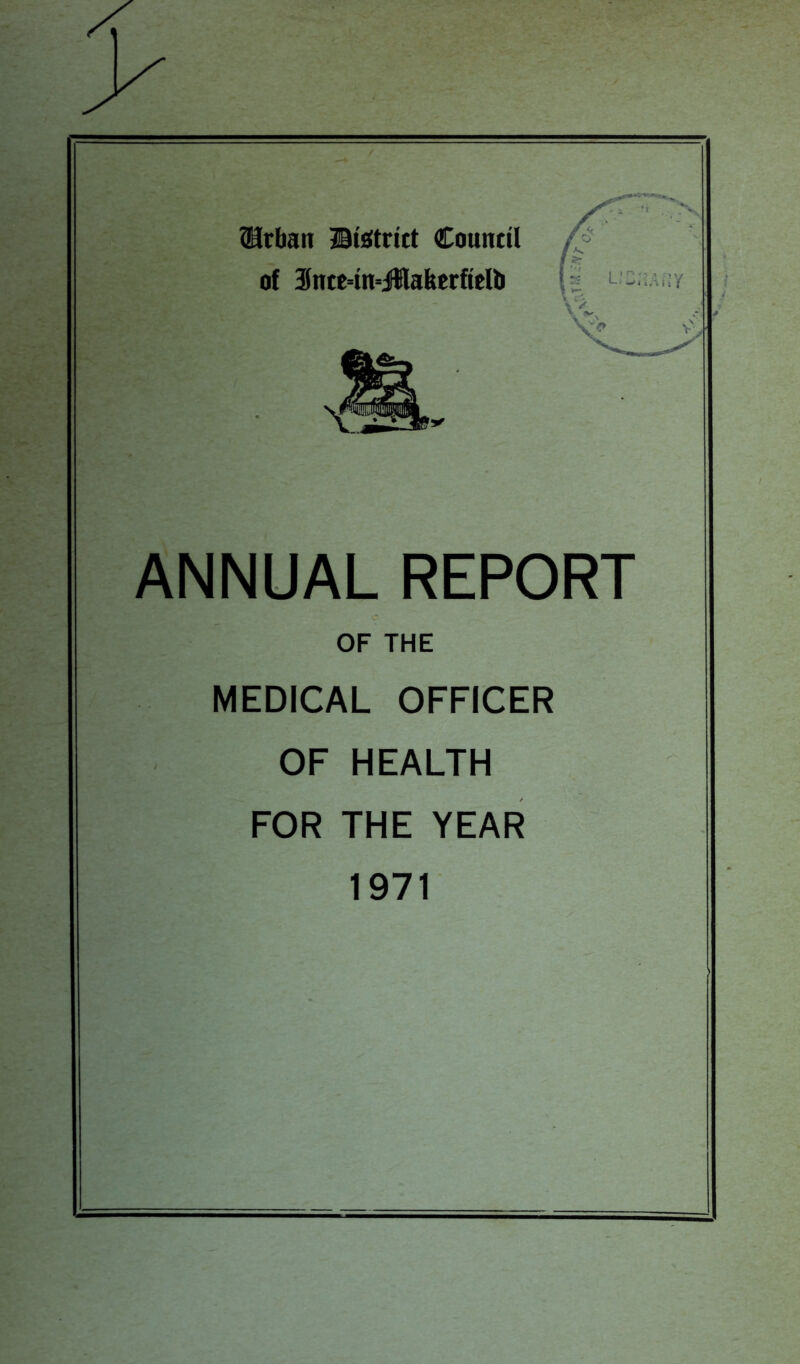 ANNUAL REPORT OF THE MEDICAL OFFICER OF HEALTH FOR THE YEAR 1971