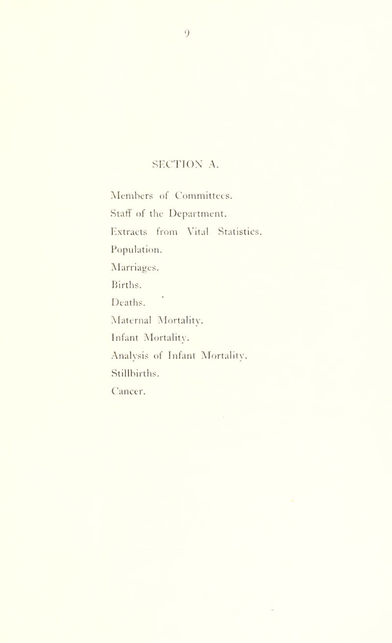 SECTION A. Members of Committees. Staff of the Department. Extracts from Vital Statistics. Population. Marriages. Births. Deaths. Maternal Mortality. Infant Mortality. Analysis of Infant Mortality. Stillbirths. Cancer.