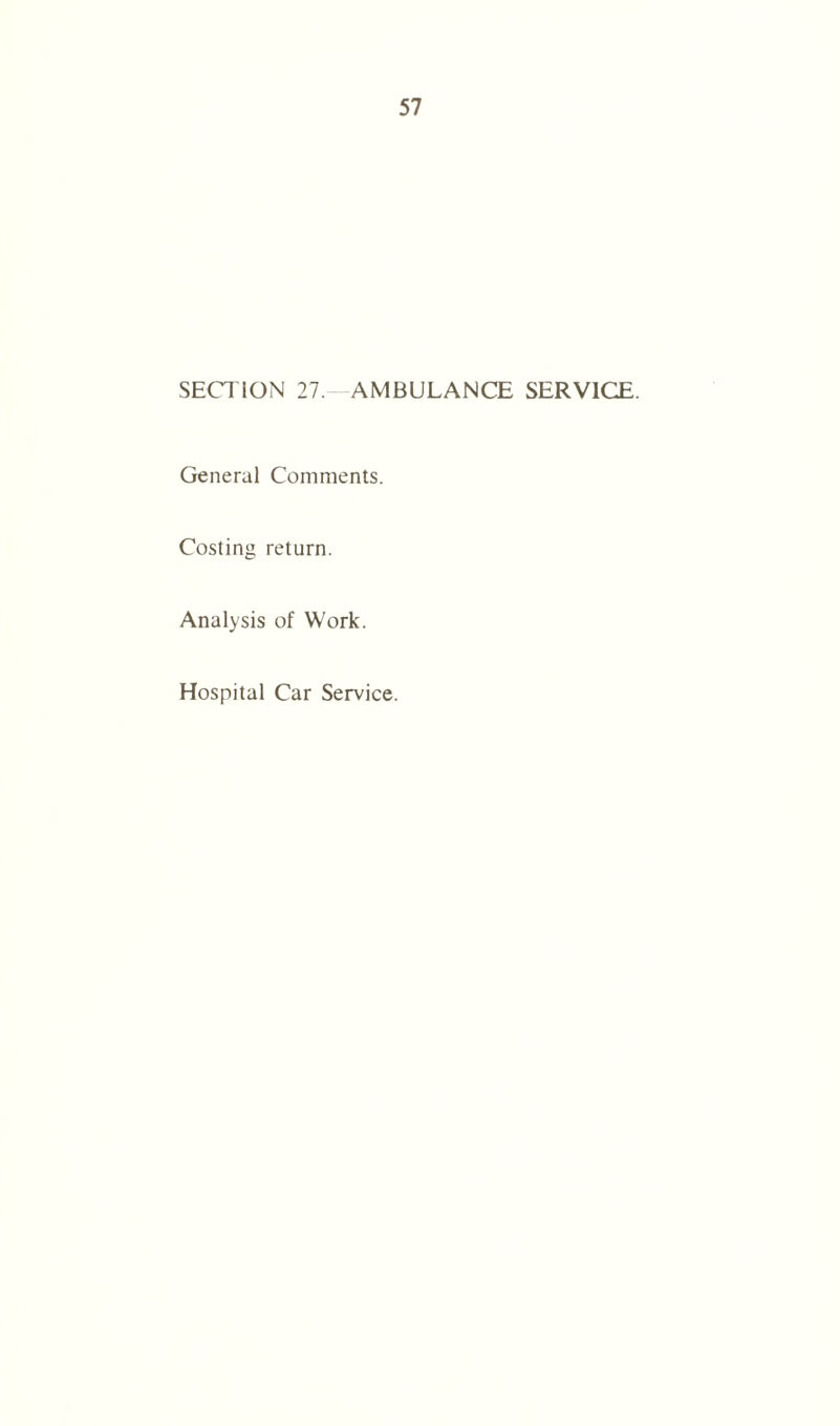 SECT ION 27. AMBULANCE SERVICE. General Comments. Costing return. Analysis of Work. Hospital Car Service.