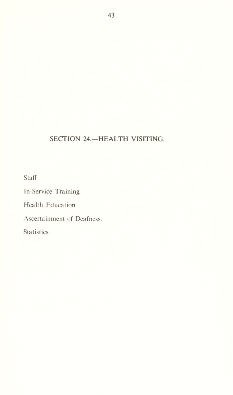 SECTION 24 —HEALTH VISITING. Staff In-Service Training Health Education Ascertainment of Deafness.