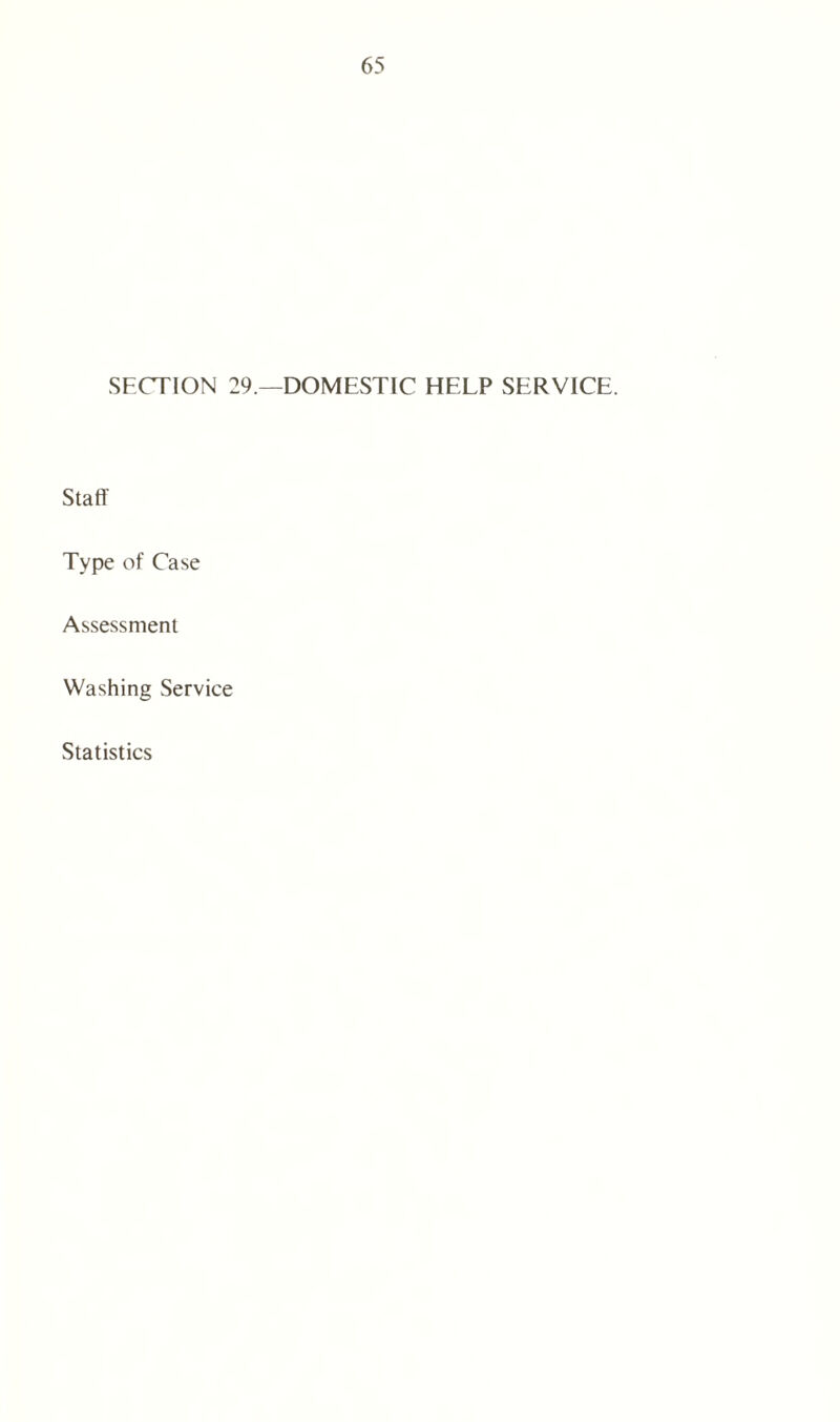 SECTION 29 —DOMESTIC HELP SERVICE. Staff Type of Case Assessment Washing Service Statistics