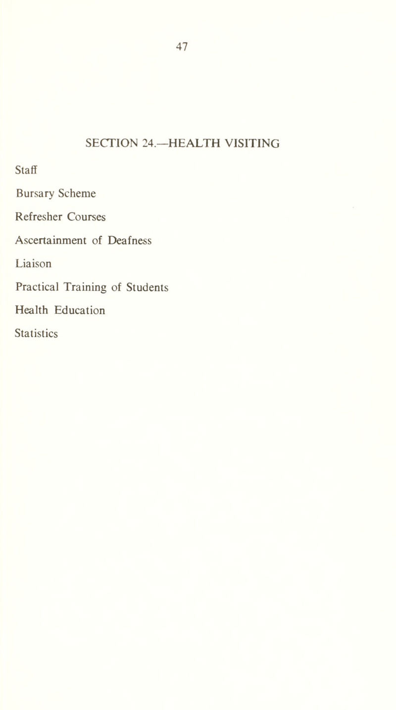 SECTION 24 — HEALTH VISITING Staff Bursary Scheme Refresher Courses Ascertainment of Deafness Liaison Practical Training of Students Health Education Statistics