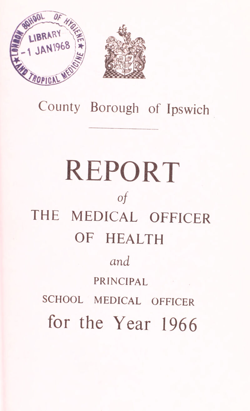 REPORT of THE MEDICAL OFFICER OF HEALTH and PRINCIPAL SCHOOL MEDICAL OFFICER for the Year 1966