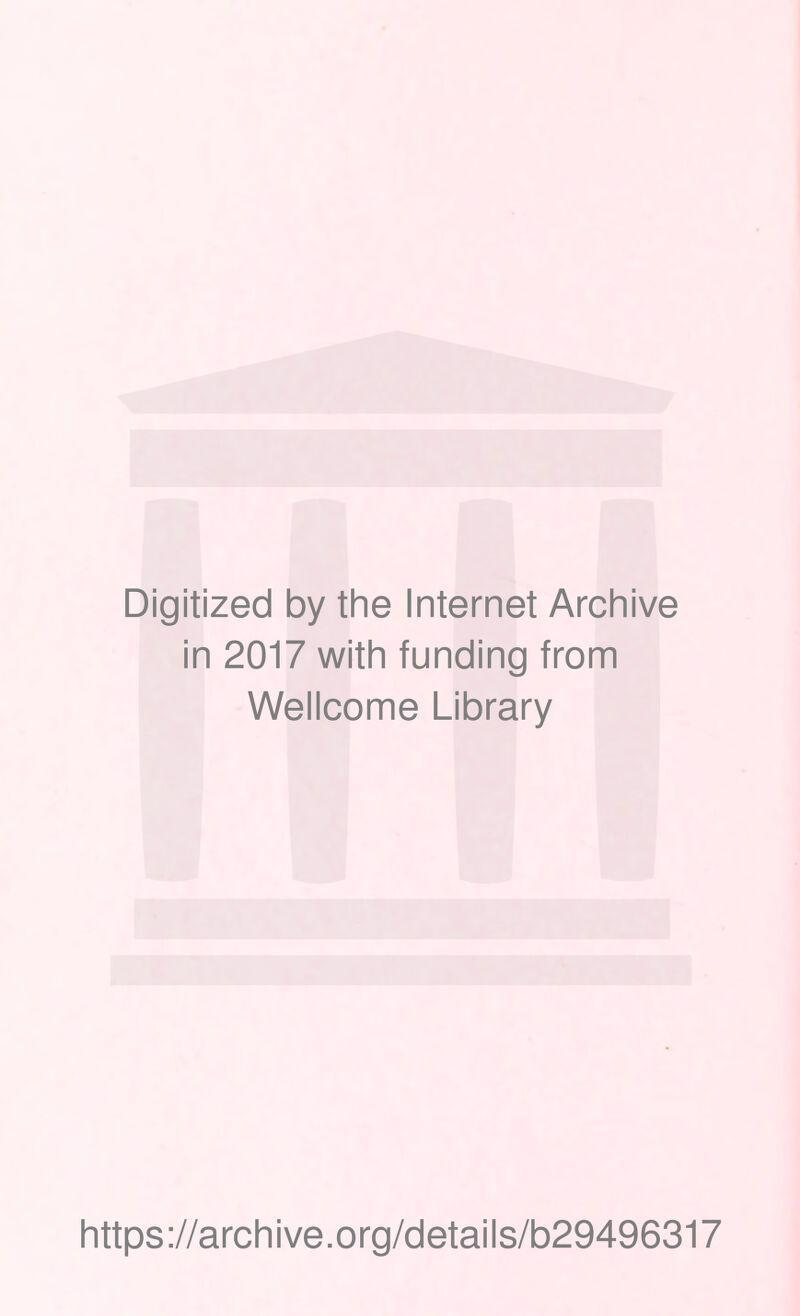 Digitized by the Internet Archive in 2017 with funding from Wellcome Library https://archive.org/details/b29496317