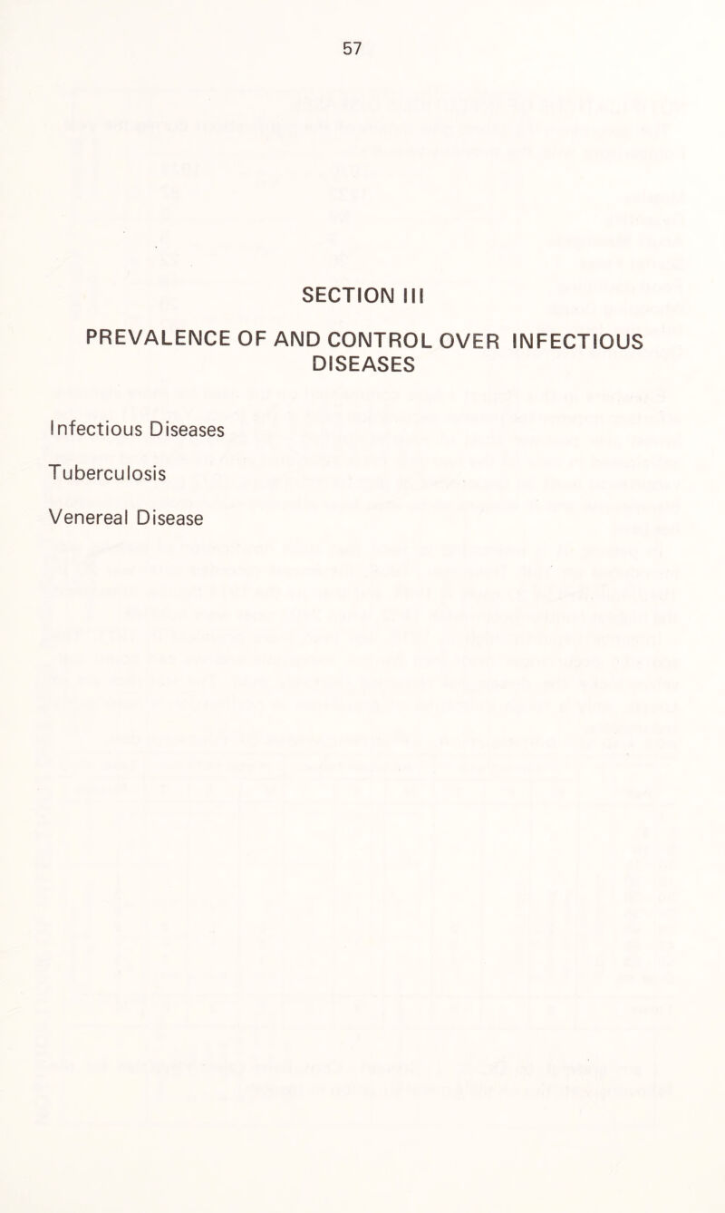 SECTION III PREVALENCE OF AND CONTROL OVER INFECTIOUS DISEASES Infectious Diseases Tuberculosis Venereal Disease