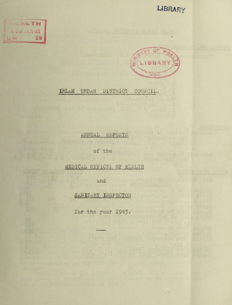 UBRARy IRLaM URBaN DISTRICT COUNCIL. 4 ANNUaL reports of the MEDICaL OFElChh OF KLALTfl and SANITaRY INSPECTOR for the year 1945-