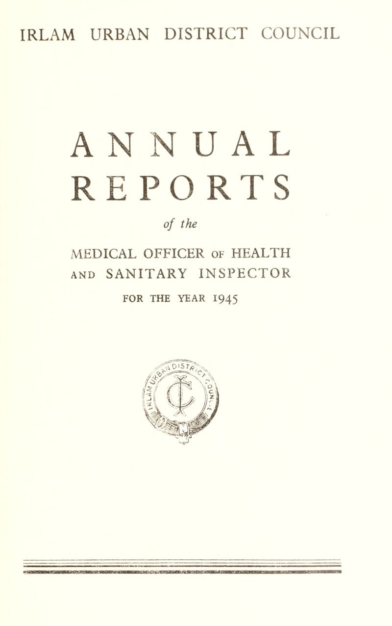 ANNUAL REPORTS of the MEDICAL OFFICER of HEALTH and SANITARY INSPECTOR FOR THE YEAR 1945