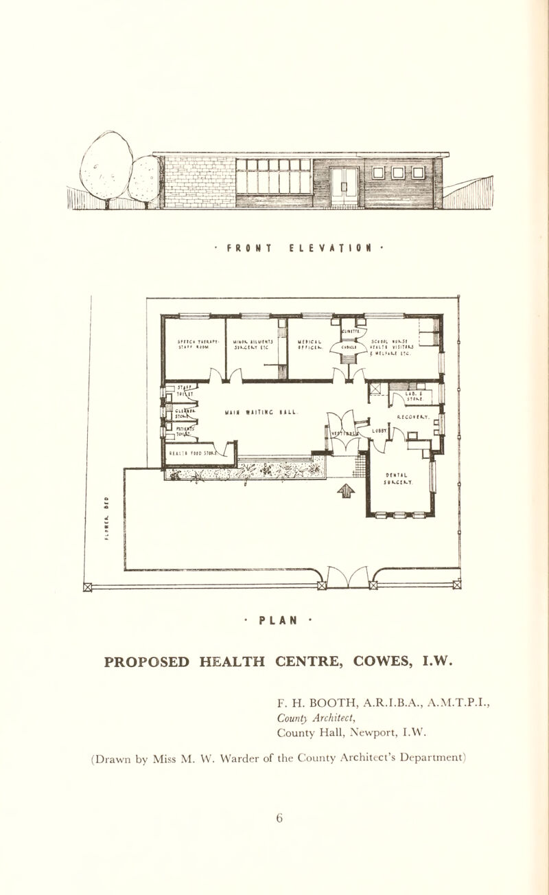 - PLAN PROPOSED HEALTH CENTRE, COWES, I.W. F. H. BOOTH, A.R.I.B.A., A.M.T.P.I., County Architect, County Hall, Newport, I.W. (Drawn by Miss M. W. Warder of the County Architect’s Department)