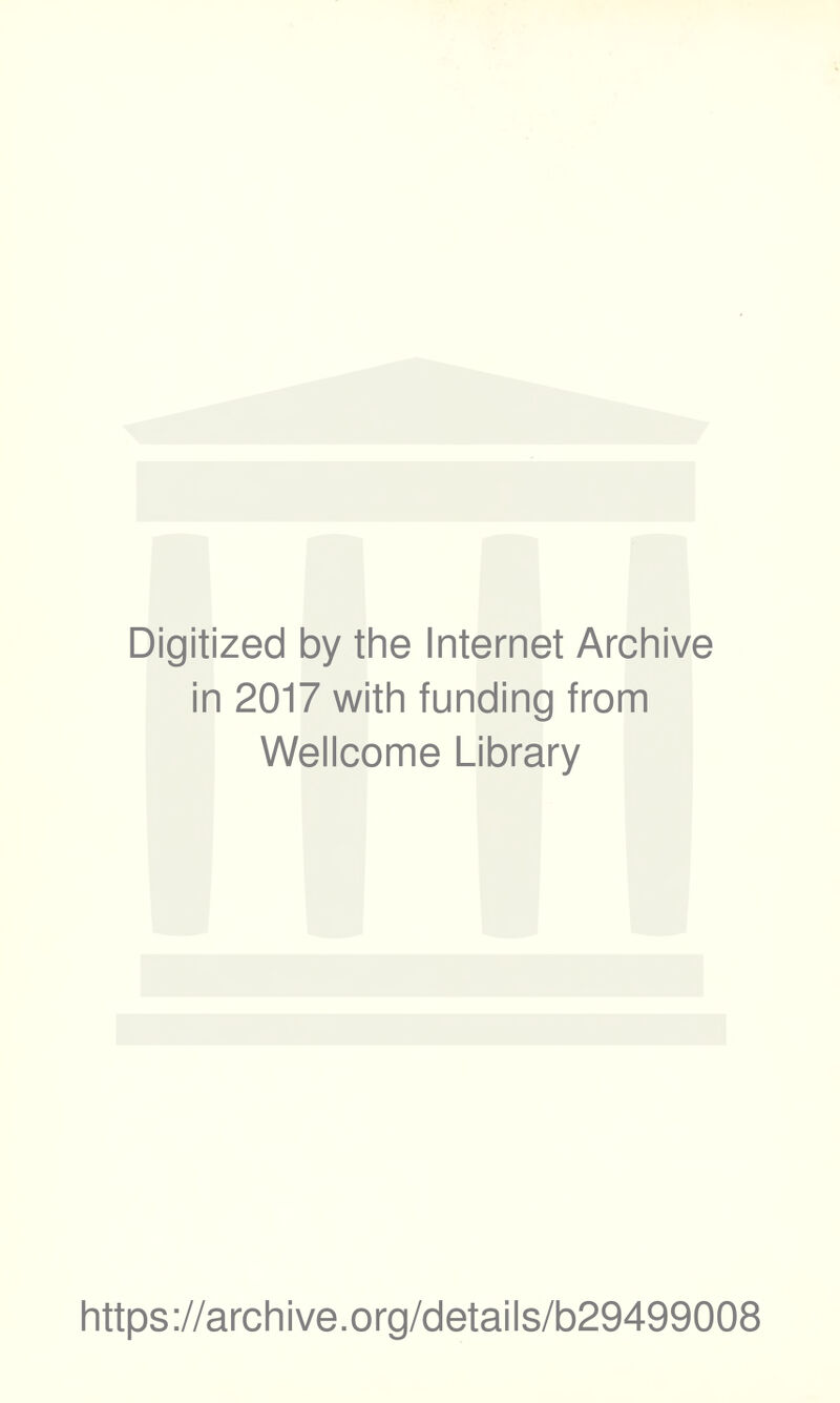 Digitized by the Internet Archive in 2017 with funding from Wellcome Library https://archive.org/details/b29499008