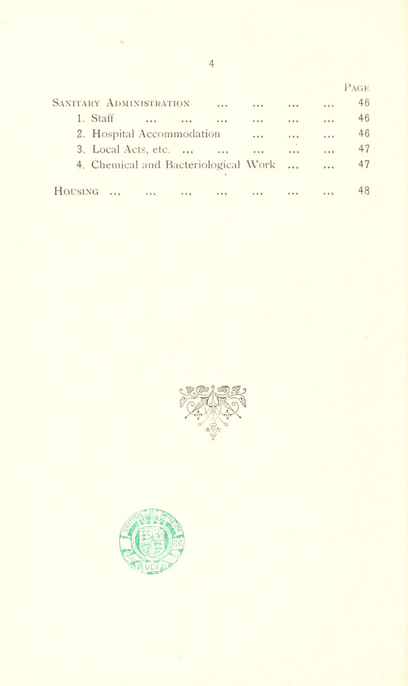 Sanitary Administration 1. Staff 2. Hospital Accommodation 3. Local Acts, etc. 4. Chemical and Bacteriological Work Housing Pack 46 46 46 47 47 48