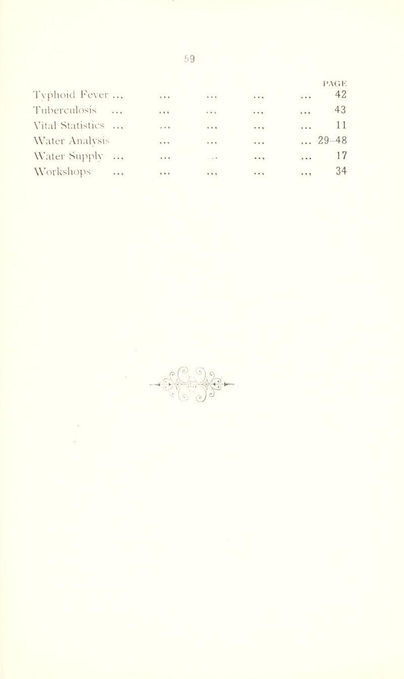 Typhoid Fever ... Tuberculosis Vital Statistics ... Water Analysis Water Supply ... Workshops PAGE 42 43 11 ... 29-48 17 34