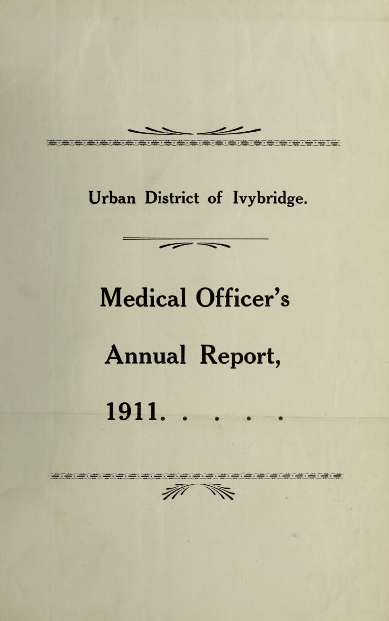 Urban District of Ivybridg Medical Officer’s Annual Report, 1911. . .