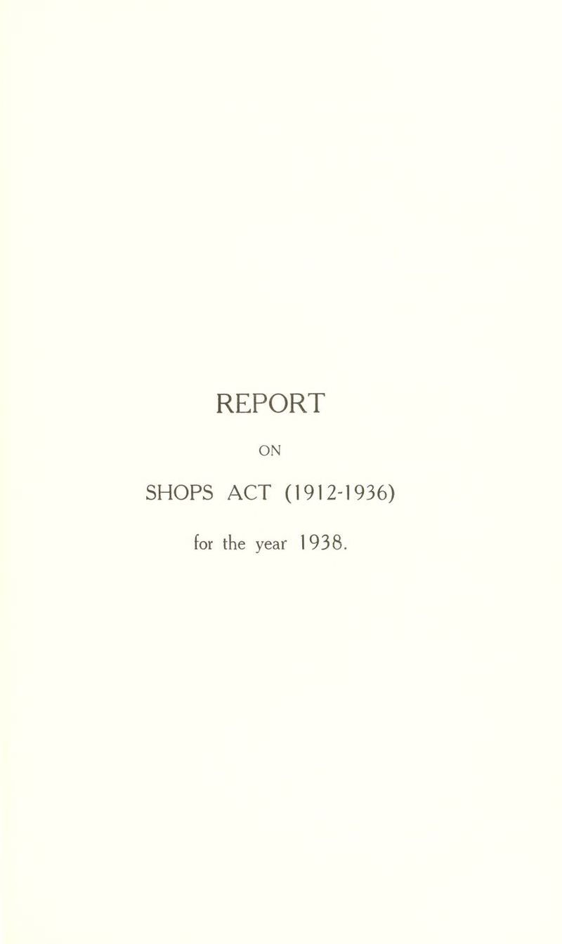 REPORT ON SHOPS ACT (1912-1936) for the year 1938.