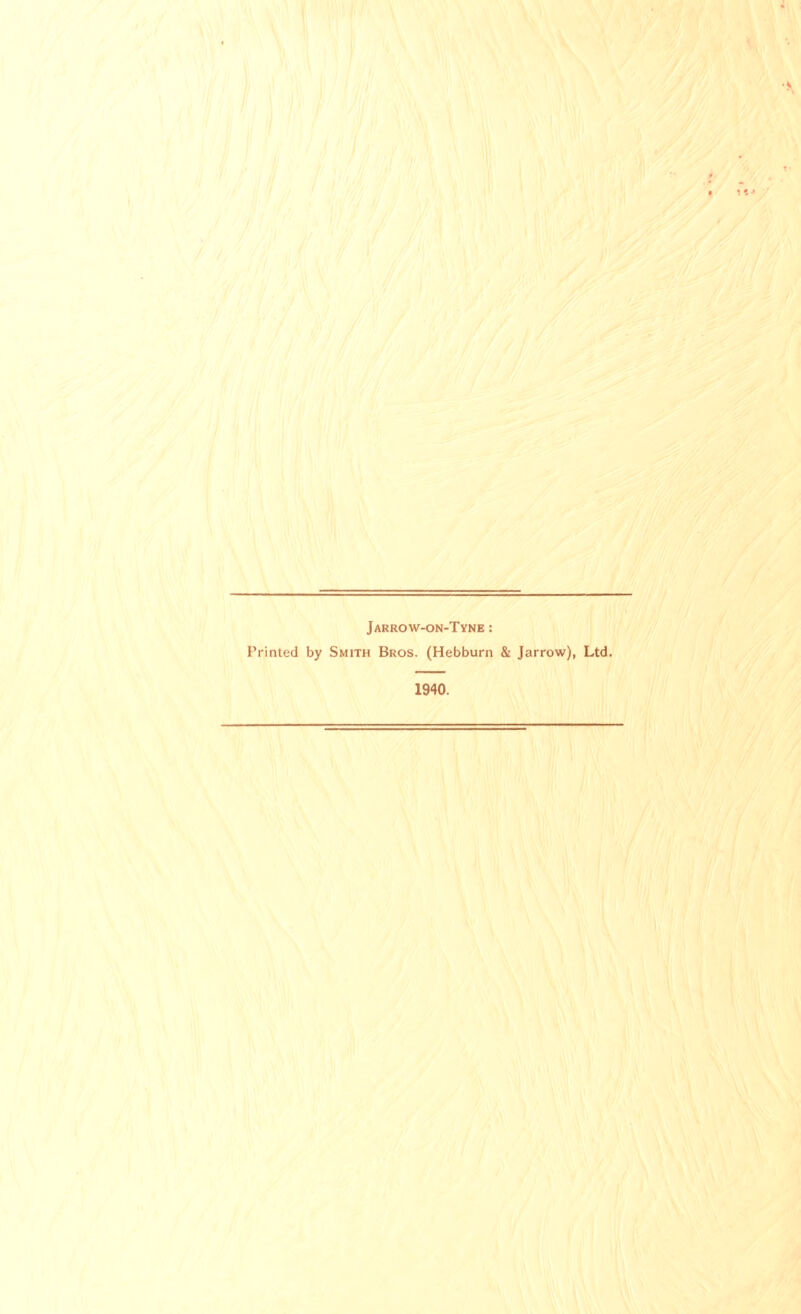 Jarrow-on-Tyne : Printed by Smith Bros. (Hebburn & Jarrow), Ltd. 1940.