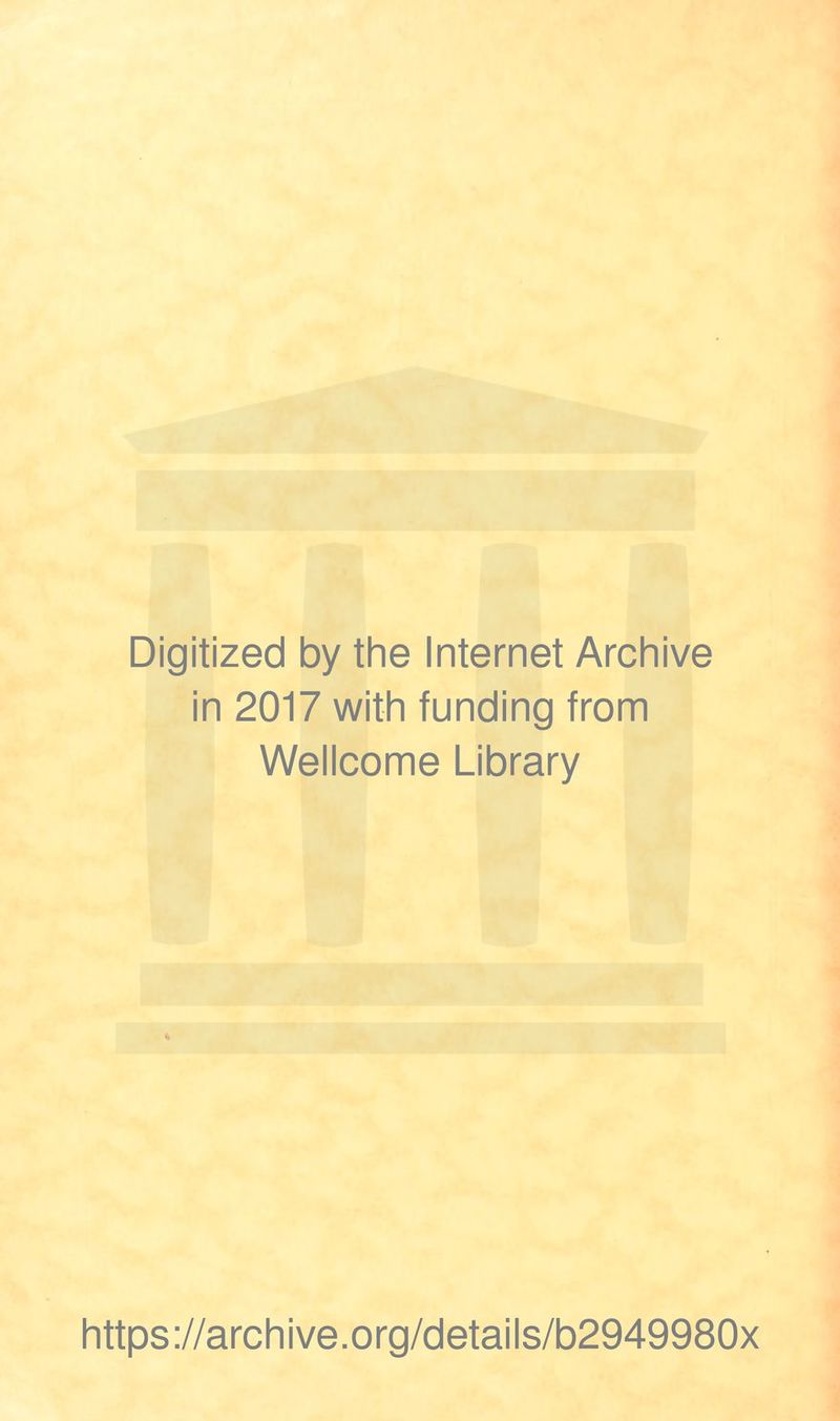 Digitized by the Internet Archive in 2017 with funding from Wellcome Library «• https://archive.org/details/b2949980x