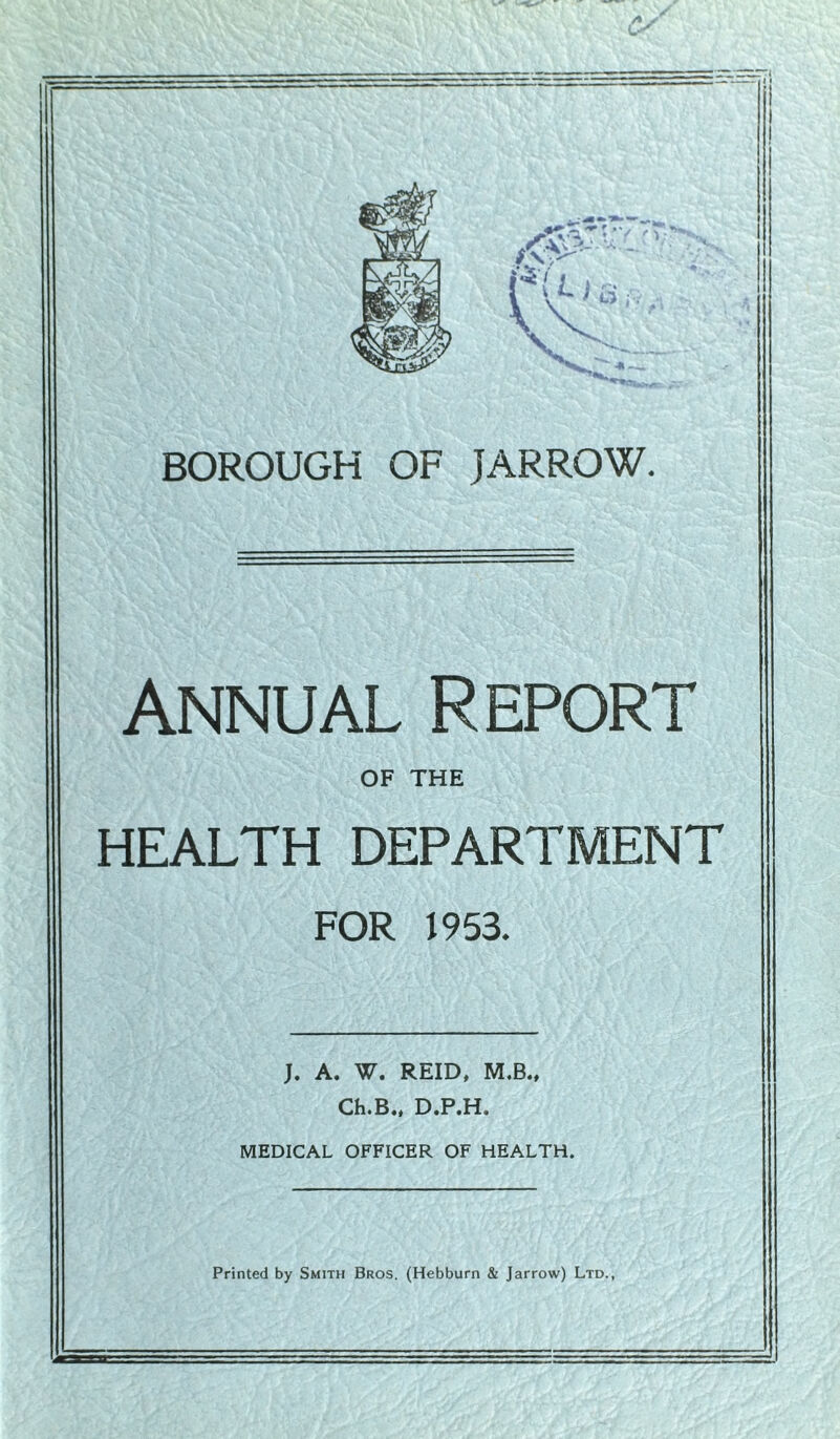 Annual Report OF THE HEALTH DEPARTMENT FOR 1953. J. A. W. REID, M.B., Ch.B., D.P.H. MEDICAL OFFICER OF HEALTH.