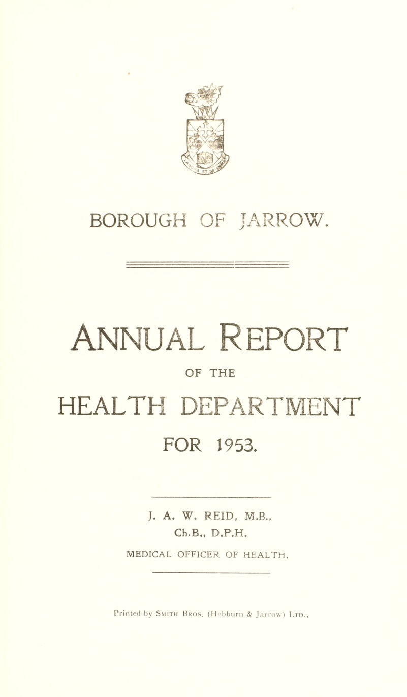 annual Report OF THE HEALTH DEPARTMENT FOR 1953. J. A. W. REID, M.B., Ch.B., D.P.H. MEDICAL OFFICER OF HEALTH.
