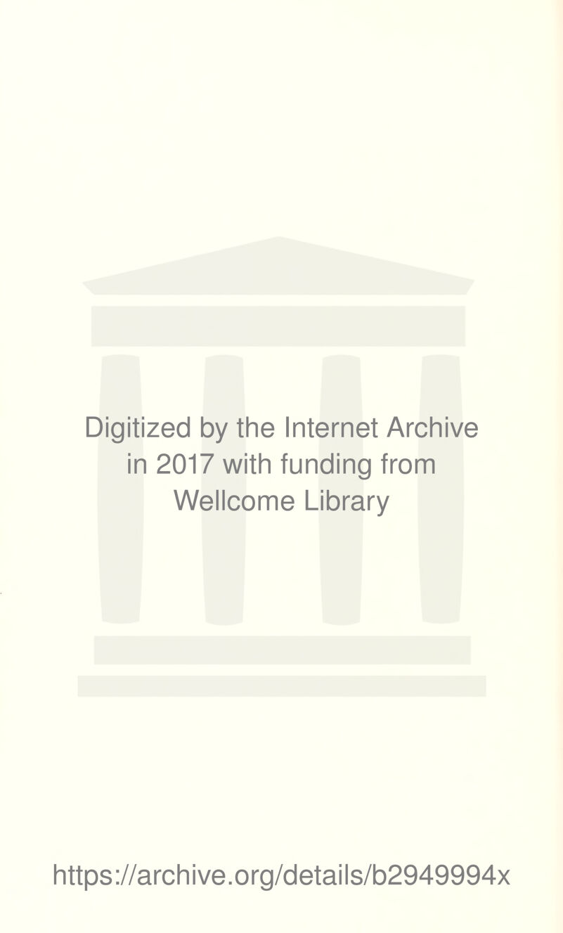 Digitized by the Internet Archive in 2017 with funding from Wellcome Library https ://arch ive.org/details/b2949994x
