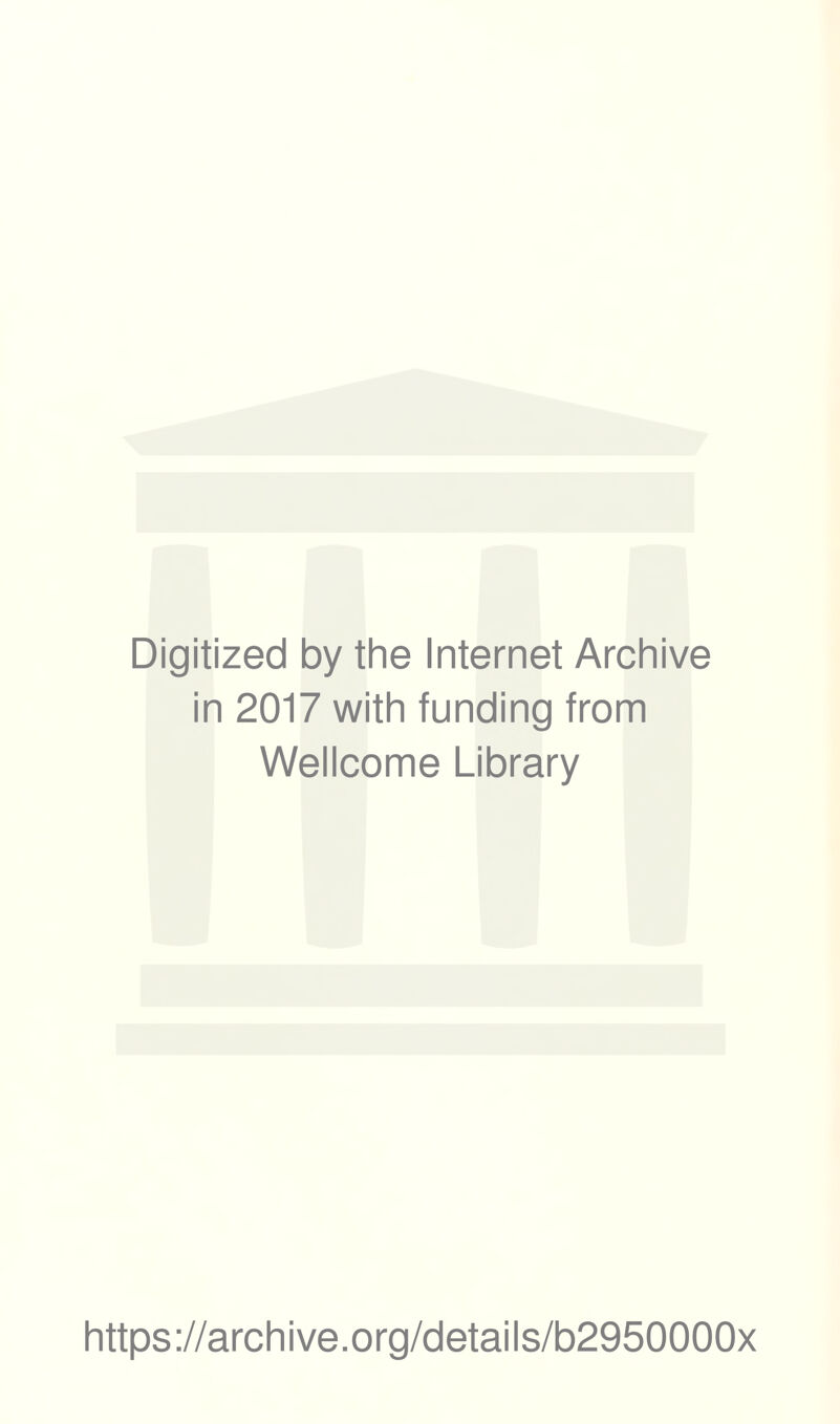 Digitized by the Internet Archive in 2017 with funding from Wellcome Library https://archive.org/details/b2950000x