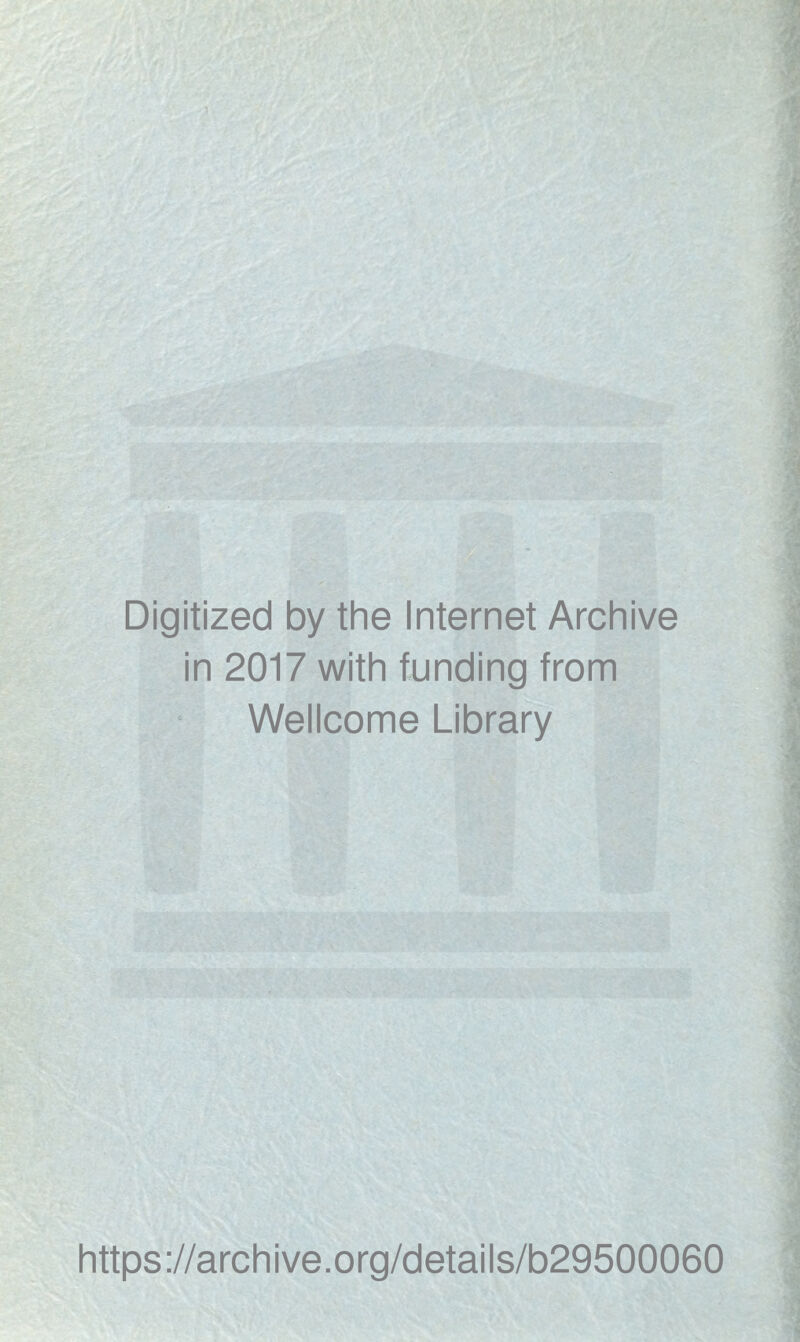 Digitized by the Internet Archive in 2017 with funding from Wellcome Library https://archive.org/details/b29500060