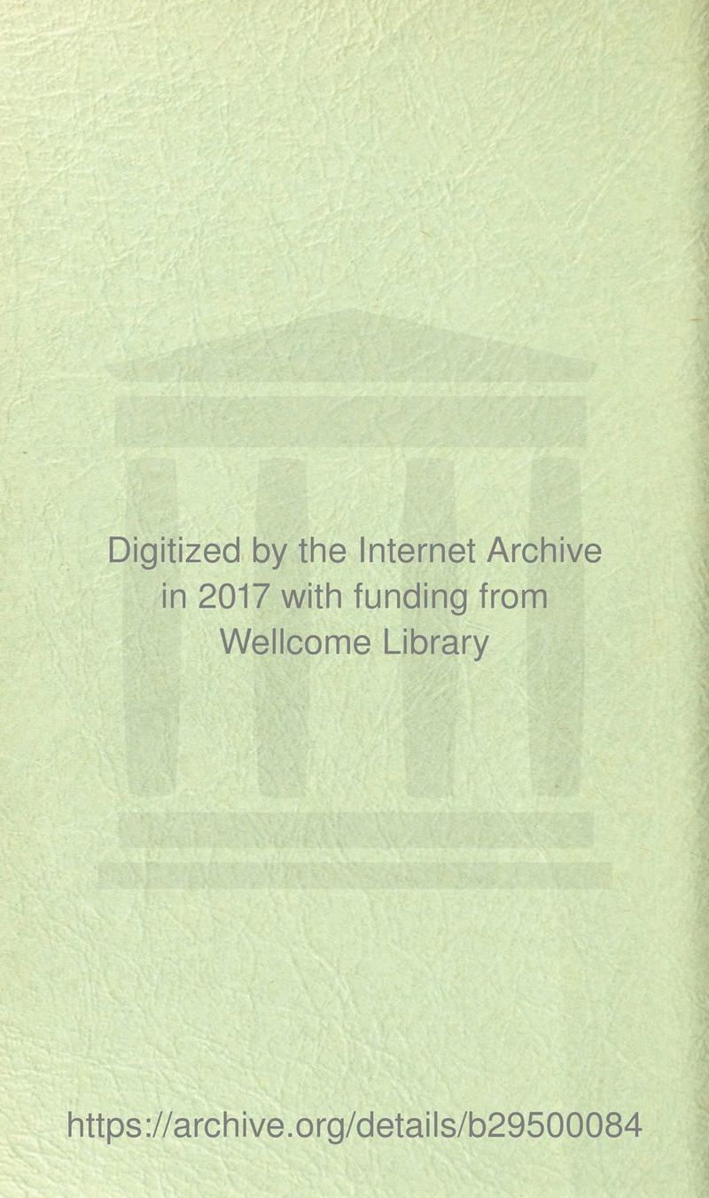 Digitized by the Internet Archive in 2017 with funding from Wellcome Library https://archive.org/details/b29500084