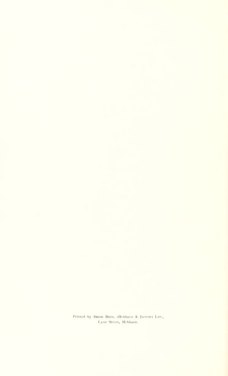 Printed by Smith Bros. (Hebburn & Jnrrow) Ltd., Lyon Street, Hebburn.