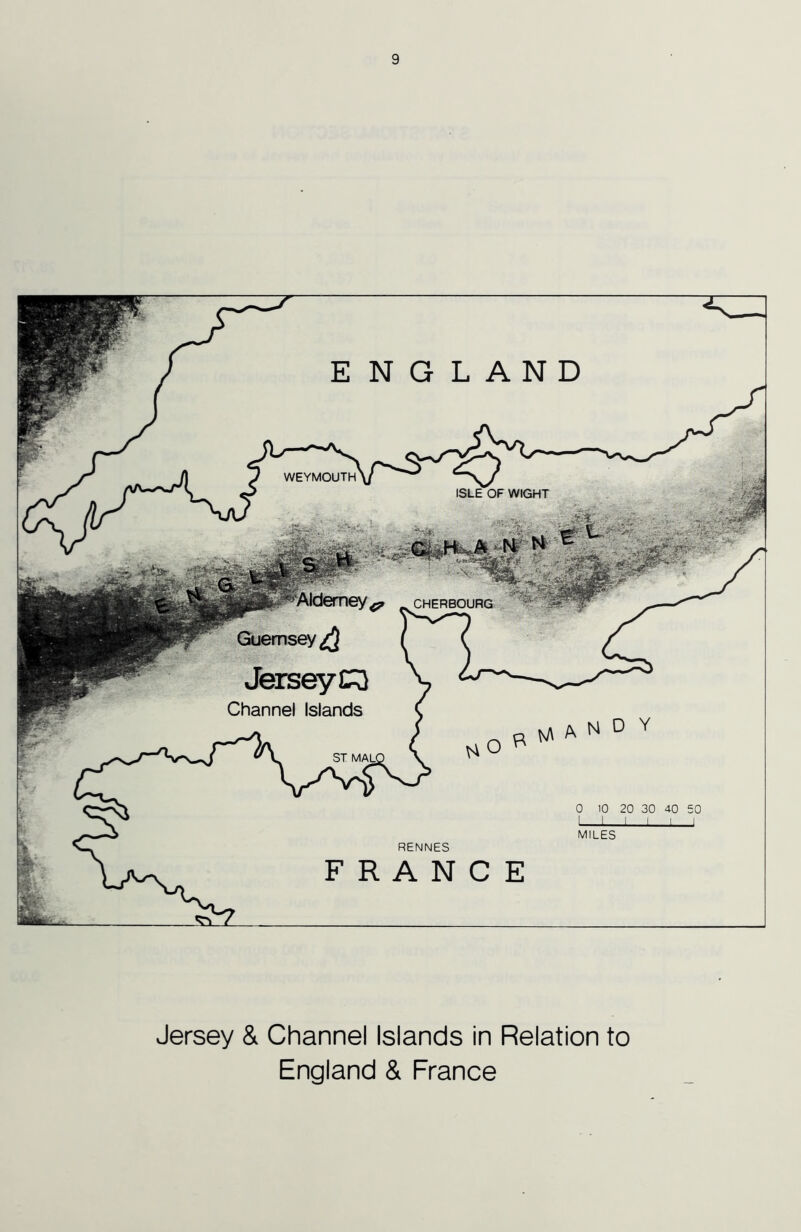 WEYMOUTH ISLE OF WIGHT iHii^Atdemev Guernsey^ Jerseyc;} CHERBOURG Channel Islands MILES RENNES Jersey & Channel Islands in Relation to England & France