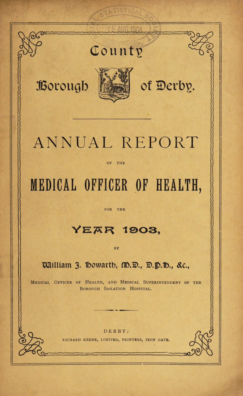 ffiocoucib Count? I ANNUAL REPORT OF THE i MEDICAL OFFICER OF HEALTH, i FOR THE Mtlliam 3. Ibowartb, fl>.2X, Sic, Medical Officer of Health, and Medical Superintendent of the Borough Isolation Hospital.