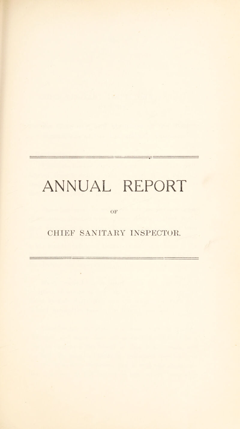 ANNUAL REPORT OF CHIEF SxUNITARY INSPECTOR.