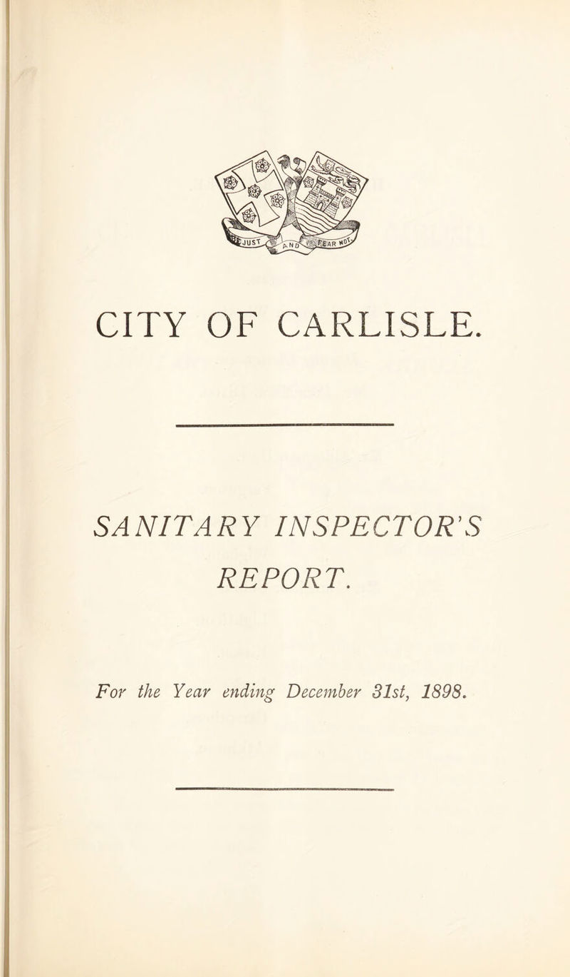 CITY OF CARLISLE. SANITARY INSPECTOR’S REPORT. For the Year ending December 31st, 1898, 1 I I