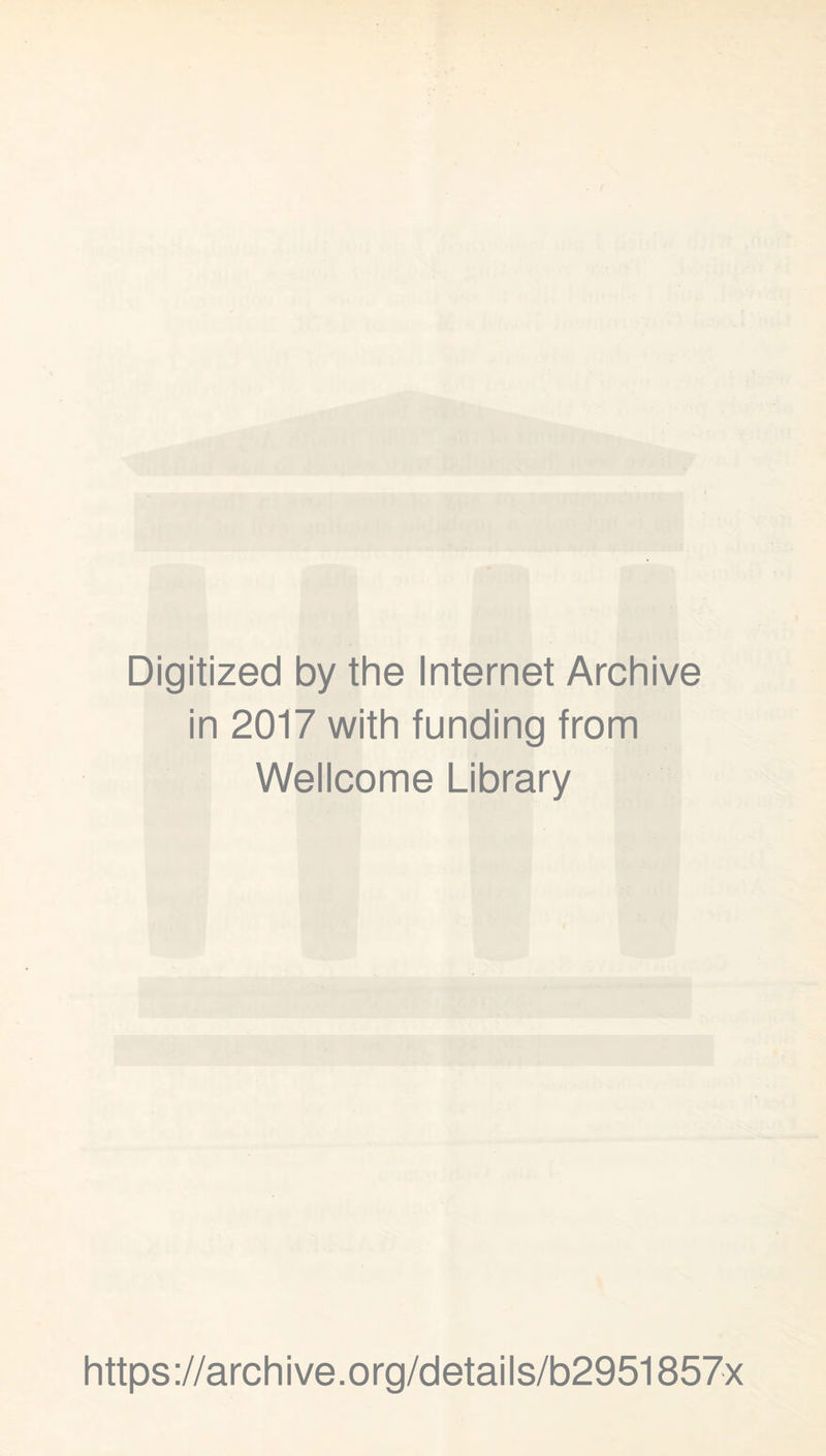 Digitized by the Internet Archive in 2017 with funding from Wellcome Library https://archive.org/details/b2951857x