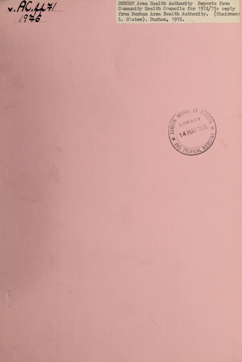 DURHAM Area Health Authority Reports from Community Health Councils for 1974/75s reply from Durham Area Health Authority. (Chairman: L. Slater). Durham, 1976. «
