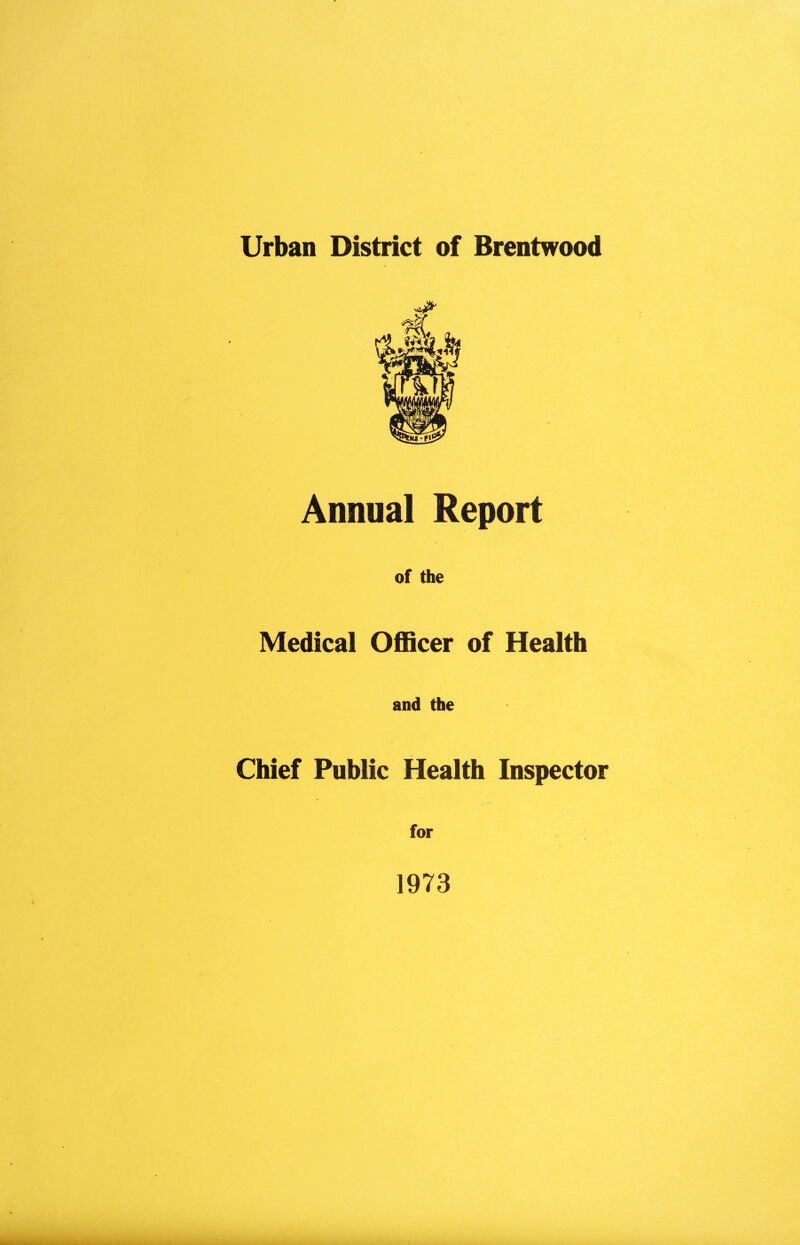 Urban District of Brentwood Annual Report of the Medical Officer of Health and the Chief Public Health Inspector for 1973