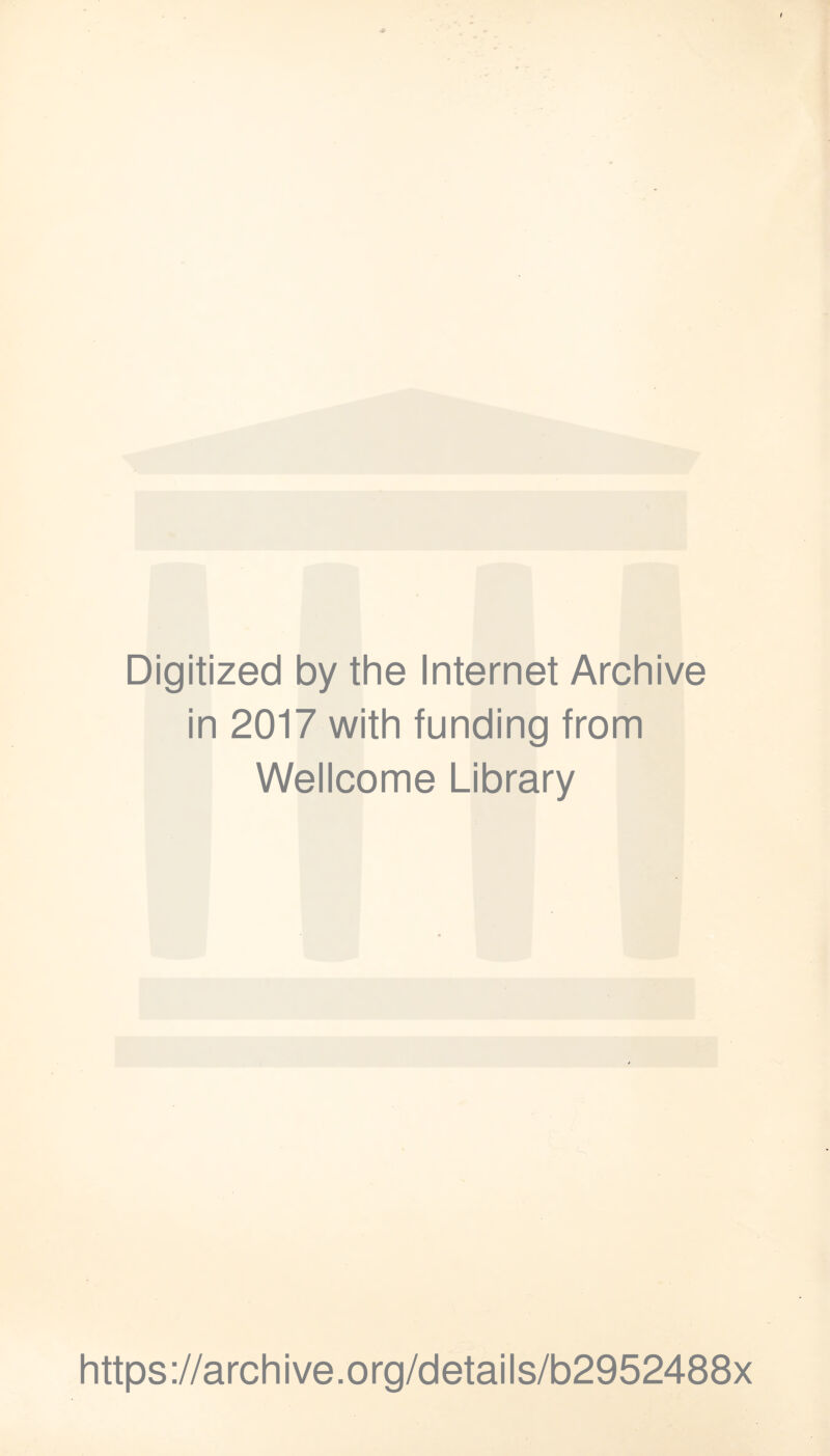 Digitized by the Internet Archive in 2017 with funding from Wellcome Library https://archive.org/details/b2952488x