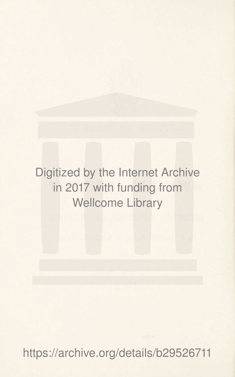 Digitized by the Internet Archive in 2017 with funding from Wellcome Library https://archive.org/details/b29526711