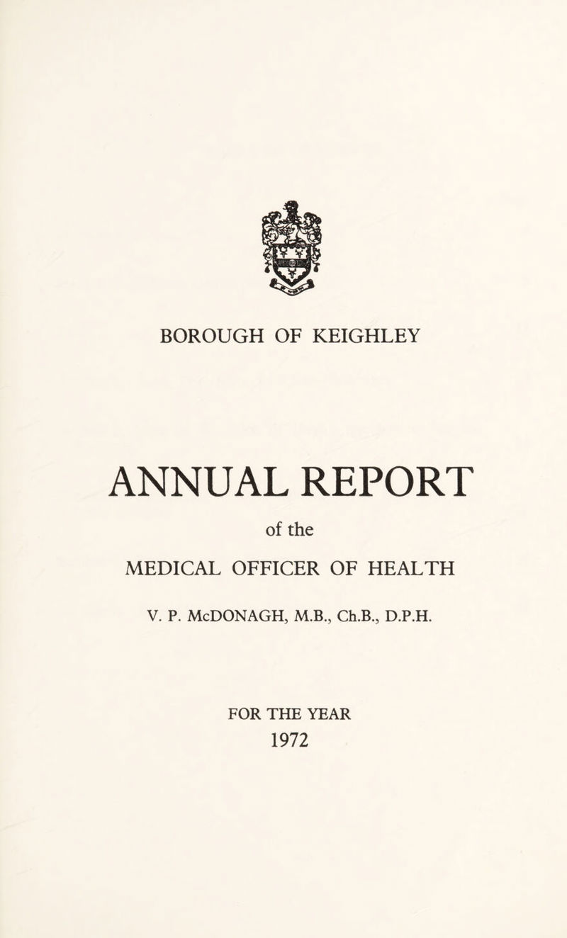 ANNUAL REPORT of the MEDICAL OFFICER OF HEALTH V. P. McDONAGH, M.B., Ch.B., D.P.H. FOR THE YEAR 1972