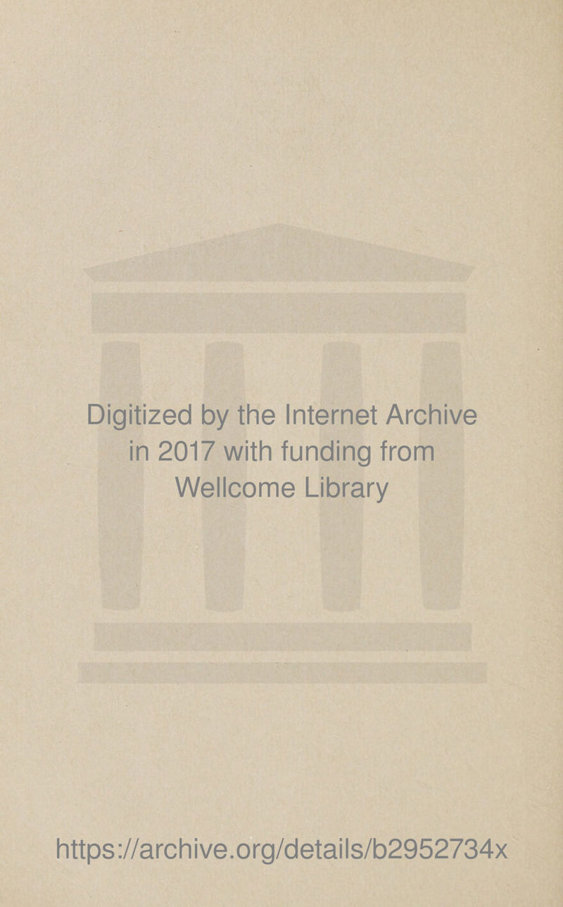 Digitized by the Internet Archive in 2017 with funding from Wellcome Library https://archive.org/details/b2952734x